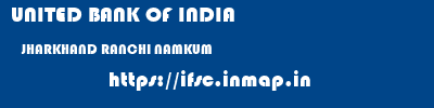 UNITED BANK OF INDIA  JHARKHAND RANCHI NAMKUM   ifsc code